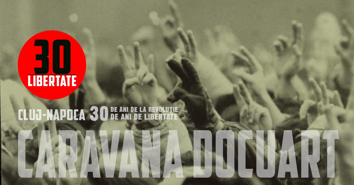 Caravana Docuart aduce „LIBERTATE30” se oprește în Cluj-Napoca, la Cinema Dacia